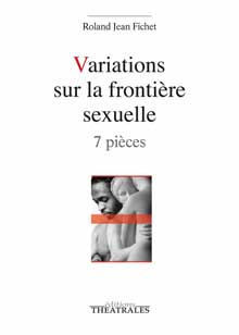 Couverture du livre « Variations sur la frontière sexuelle » de Roland Fichet, Éditions Théâtrales, octobre 2014