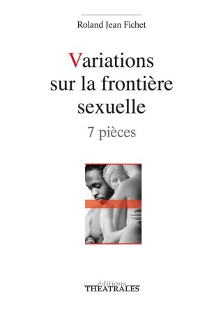 Couverture de « Variations sur la frontière sexuelle » de Roland Fichet, à paraître aux Éditions Théâtrales en novembre 2014