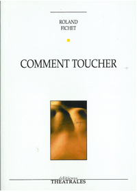 Couverture du livre « Comment toucher » de Roland Fichet, Éditions Théâtrales