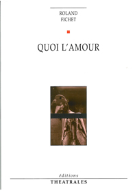 Couverture du livre « Quoi l'amour », Éditions Théâtrales